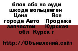 блок абс на ауди ,шкода,вольцваген › Цена ­ 10 000 - Все города Авто » Продажа запчастей   . Курская обл.,Курск г.